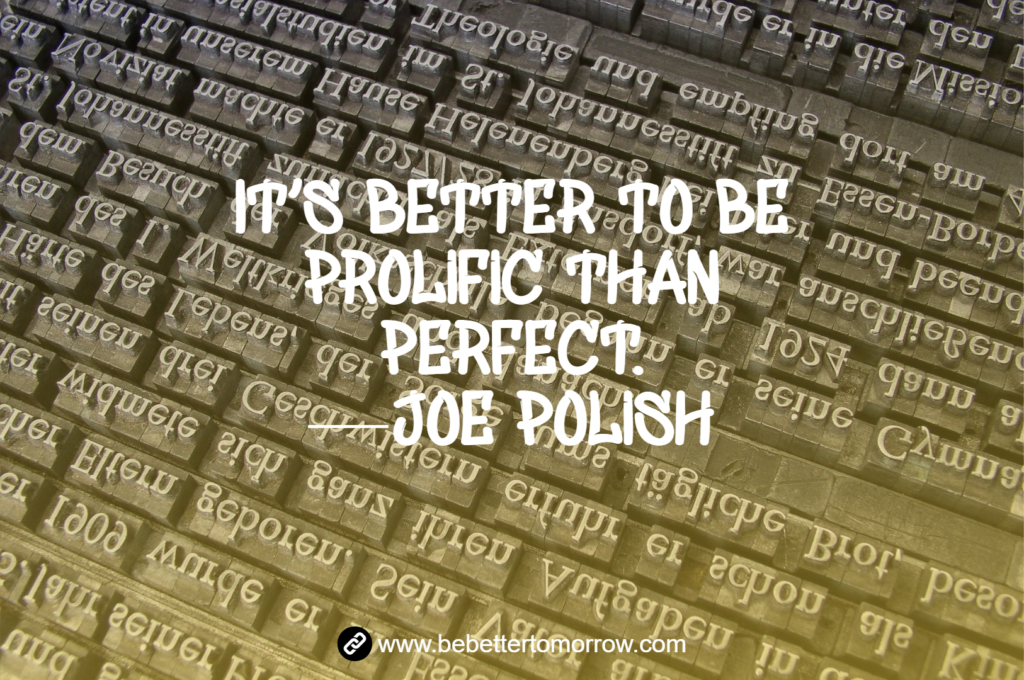 It's better to be prolific than perfect